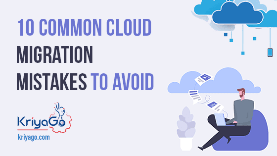 10 Common Cloud Migration Mistakes to Avoid | KriyaGo