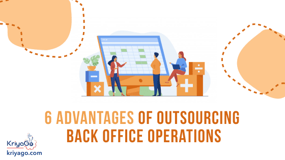 6 Advantages Of Outsourcing Back Office Operations | KriyaGo