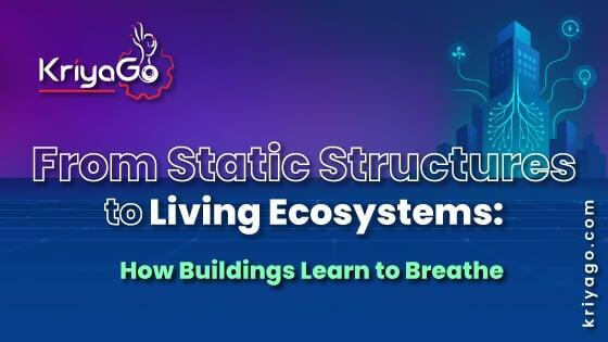 From Static Structures to Living Ecosystems: How Buildings Learn to Breathe