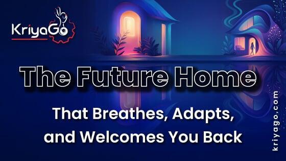 The Future Home That Breathes, Adapts, and Welcomes You Back