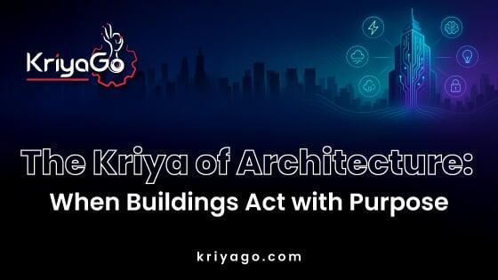 The Kriya of Architecture: When Buildings Act with Purpose