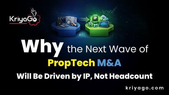 Why the Next Wave of PropTech M&A Why the Next Wave of PropTech M&A Will Be Driven by IP, Not Headcount